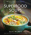Superfood Soups: 100 Delicious, Energizing & Plant-Based Recipes: Volume 5 (Julie Morriss Superfoods)