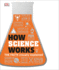 How Science Works: the Facts Visually Explained (Dk How Stuff Works)