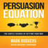 Persuasion Equation: the Subtle Science of Getting Your Way