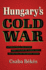 Hungary's Cold War: International Relations From the End of World War II to the Fall of the Soviet Union (New Cold War History)