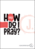 Help! How Do I Pray? (a Jesus-Centered Guide)