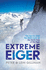 Extreme Eiger: the Race to Climb the Direct Route Up the North Face of the Eiger: Triumph and Tragedy on the North Face