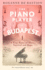 The Piano Player of Budapest: A True Story of Music, Survival and Hope