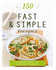 150 Fast & Simple Recipes: Inspired Ideas for Everyday Cooking