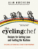 Cycling Chef: Recipes for Getting Lean and Fuelling the Machine, the