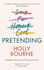 Pretending: the Brilliant New Adult Novel From Holly Bourne. Why Be Yourself When You Can Be Perfect? : the Brilliant Adult Novel From Holly Bourne. Why Be Yourself When You Can Be Perfect?