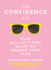 The Confidence Kit: Your Bullsh*T-Free Guide to Owning Your Fear