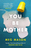 You Be Mother: the Debut Novel From the Author of Sorrow and Bliss