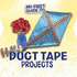 My First Guides: My First Guide to Duct Tape Projects