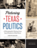 Picturing Texas Politics: a Photographic History From Sam Houston to Rick Perry (Focus on American History Series)