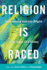 Religion is Raced: Understanding American Religion in the Twenty-First Century