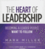 The Heart of Leadership: Becoming a Leader People Want to Follow