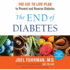 The End of Diabetes: the Eat to Live Plan to Prevent and Reverse Diabetes