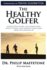 The Healthy Golfer: Lower Your Score, Play Injury-Free, Build Fitness, and Improve Your Game From the Ground Up