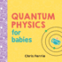 Quantum Physics for Babies: the Perfect Physics Gift and Stem Learning Book for Babies From the #1 Science Author for Kids (Baby University)