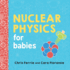 Nuclear Physics for Babies (Board Book)