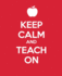 Keep Calm and Teach on: a Gift Journal for Teachers (Keep Calm Journals)