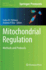 Mitochondrial Regulation: Methods and Protocols (Methods in Molecular Biology, 1241)