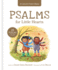 A Psalms for Little Hearts: 25 Psalms for Joy, Hope and Praise (a Child's First Bible)