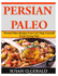 Persian Paleo: Persian Paleo Recipes You Can't Stop Yourself From Trying Out!