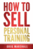 How to Sell Personal Training: Increase Your Income and Clientele