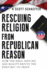 Rescuing Religion from Republican Reason: How the Bible, History, and Reality Refute the Rhetoric of Greed