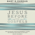 Jesus Before the Gospels: How the Earliest Christians Remembered, Changed, and Invented Their Stories of the Savior