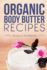 Organic Body Butter Recipes: Easy Homemade Recipes That Will Nourish Your Skin