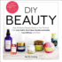 Diy Beauty: Easy, All-Natural Recipes Based on Your Favorites From Lush, Kiehl's, Burt's Bees, Bumble and Bumble, Laura Mercier, a