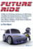 Future Ride v2: 99 Ways the Self-Driving, Autonomous Car Will Change Everything from Buying Groceries to Teen Romance to Surviving a Hurricane to Turning Ten to Having a Heart Attack to Building a Dream Home to Simply Getting From Here to There