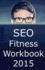 Seo Fitness Workbook: 2015 Edition: the Seven Steps to Search Engine Optimization Success on Google