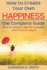 How to Create Your Own Happiness: the Complete Guide: (New Strategies, Age-old Concepts and Practical Tips)