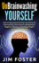 Unbrainwashing Yourself: How To Deprogram And Free Yourself From Brainwashing, Mind Control, Manipulation, Negative Influence, Controlling People, Cults And Propaganda