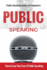 Public Speaking: Public Speaking 101-Public Speaking for Beginners-Public Speaking Introduction-Public Speaking Tips-Public Speaking...Public...Guide-Public Speaking for Teens)