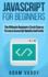 Javascript for Beginners: the Ultimate Beginners Crash Course to Learn Javascript Quickly and Easily