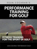 Performance Training for Golf: Fitness Training for the Sport of Golf