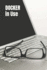 DOCKER in Use: Exploration of Docker in Details