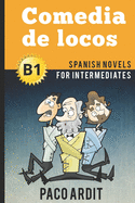 Spanish Novels: Comedia De Locos (Spanish Novels for Intermediates-B1)