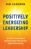 Positively Energizing Leadership: Virtuous Actions and Relationships That Create High Performance