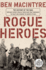Rogue Heroes: the History of the Sas, Britain's Secret Special Forces Unit That Sabotaged the Nazis and Changed the Nature of War