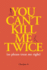 You Can't Kill Me Twice: (So Please Treat Me Right)