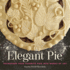 Elegant Pie: Transform Your Favorite Pies Into Works of Art