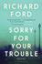 Sorry for Your Trouble: Richard Ford