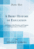 A Brief History of Education a History of the Practice and Progress and Organization of Education Classic Reprint