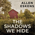 The Shadows We Hide Eskens, Allen