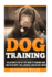 Dog Training: The Ultimate Step by Step Guide to Training Your Dog to Be Happy, Well Behaved, and Do Cool Tricks