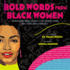 Bold Words From Black Women: Inspiration and Truths From 50 Extraordinary Leaders Who Helped Shape Our World