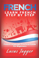 Learn French Step By Step: French Language Practical Guide for Beginners
