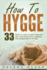 How to Hygge: 33 Ways to Lead a Happy, Healthy and Contented Life Through the Danish Art of Hygge