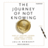 The Journey of Not Knowing: How 21st Century Leaders Can Chart a Course Where There is None